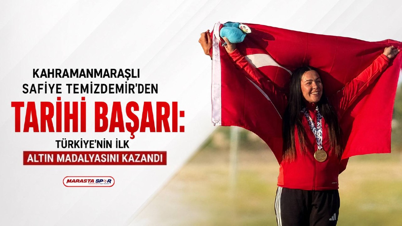 Kahramanmaraşlı Safiye Temizdemir’den Tarihi Başarı: Türkiye’nin İlk Altın Madalyasını Kazandı