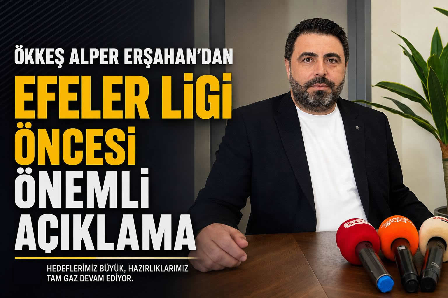 Ökkeş Alper Erşahan’dan Efeler Ligi Öncesi Önemli Açıklamalar Yaptı