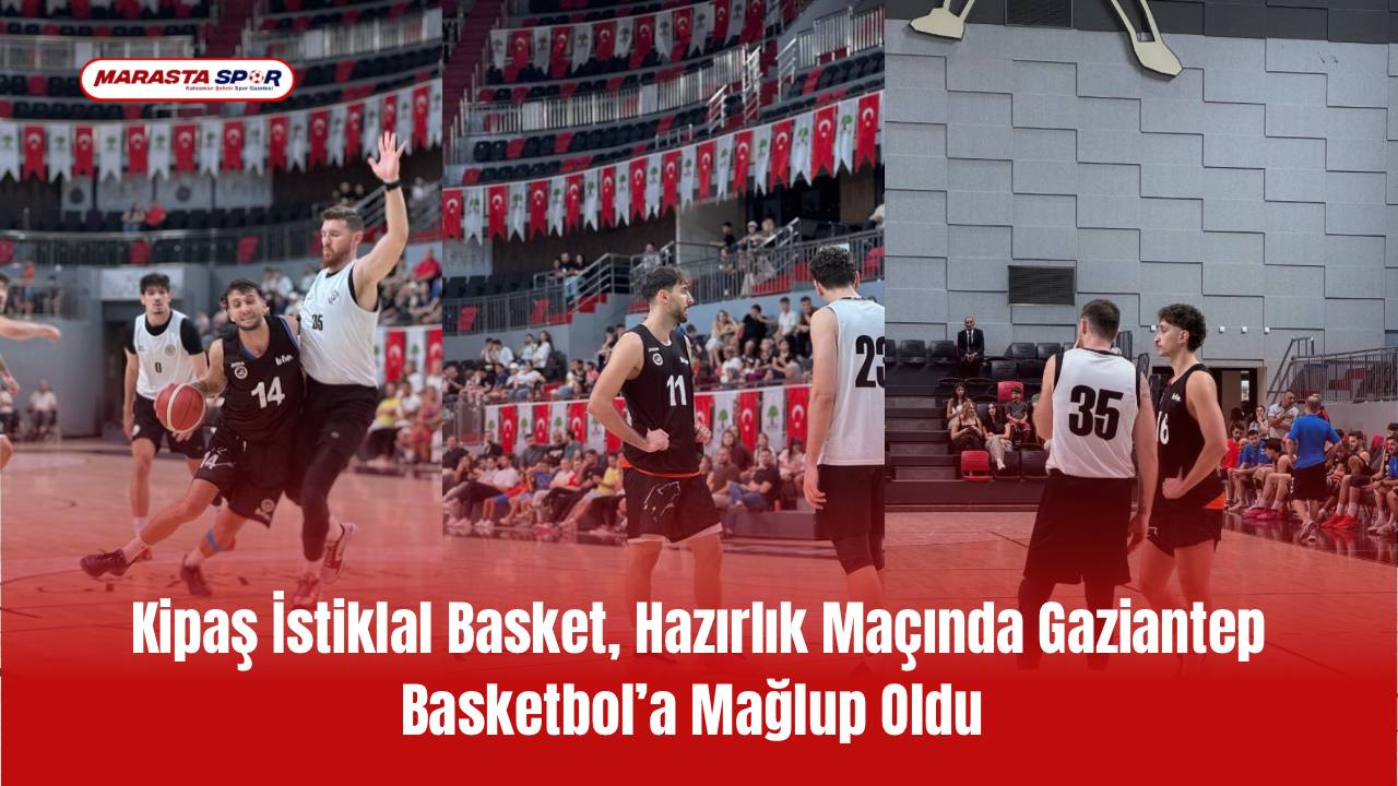Kipaş İstiklal Basket, Hazırlık Maçında Gaziantep Basketbol’a Mağlup Oldu