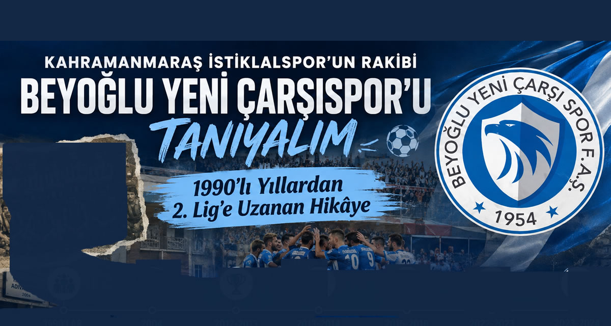 Kahramanmaraş İstiklalspor’un Rakibi Beyoğlu Yeni Çarşıspor’u Tanıyalım