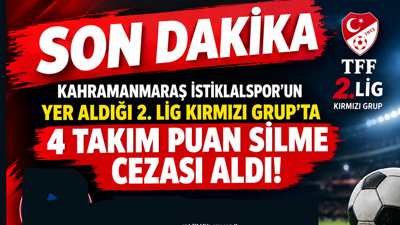 Kahramanmaraş İstiklalspor’un Grubunda 4 Takıma Puan Silme Cezası!