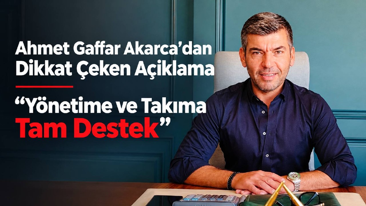 Ahmet Gaffar Akarca’dan Dikkat Çeken Açıklama: “Yönetime ve Takıma Tam Destek”