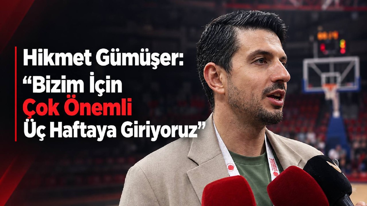 Hikmet Gümüşer: “Bizim İçin Çok Önemli Üç Haftaya Giriyoruz”